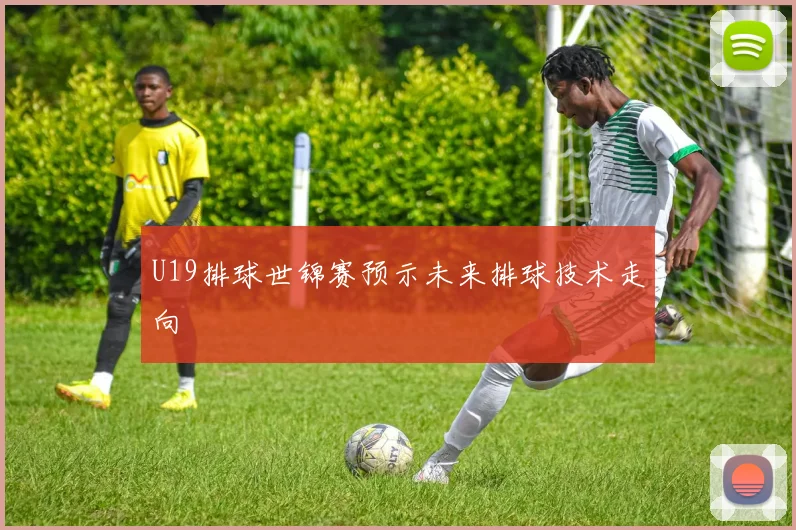 U19排球世锦赛预示未来排球技术走向