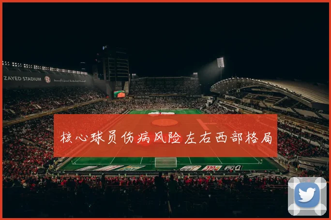 核心球员伤病风险左右西部格局