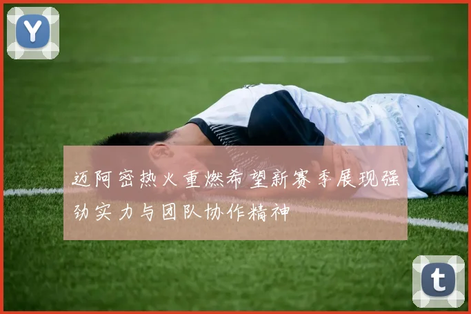 迈阿密热火重燃希望新赛季展现强劲实力与团队协作精神
