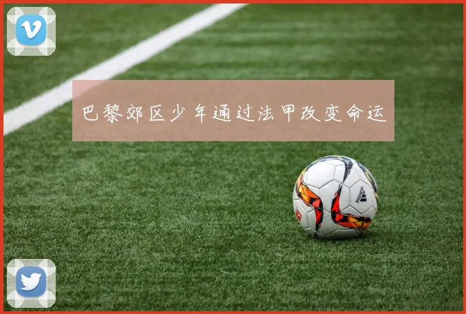 巴黎郊区少年通过法甲改变命运