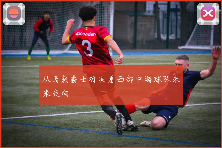 从马刺爵士对决看西部中游球队未来走向