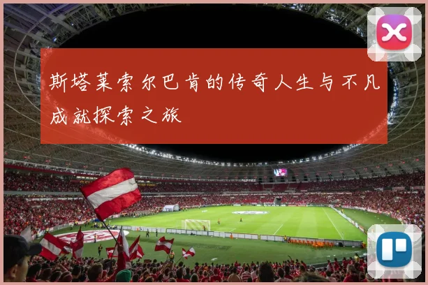 斯塔莱索尔巴肯的传奇人生与不凡成就探索之旅