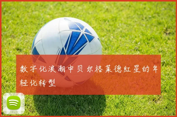 数字化浪潮中贝尔格莱德红星的年轻化转型