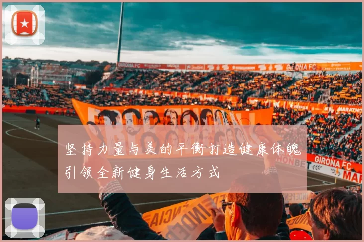 坚持力量与美的平衡打造健康体魄引领全新健身生活方式